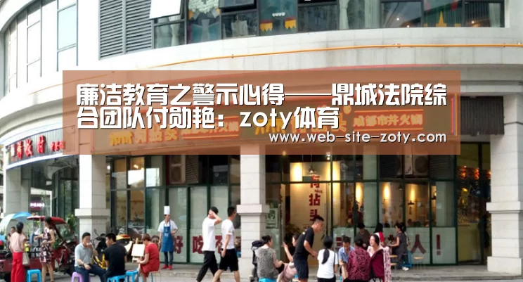 廉洁教育之警示心得——鼎城法院综合团队付勋艳:zoty体育